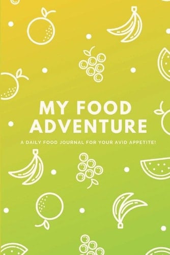 My Food Adventure: A Daily Food Journal for Your Avid Appetite