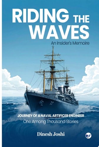 Riding The Waves: An Insider's Memoire: Journey of a Naval Artificer Engineer: One among Thousands Stories