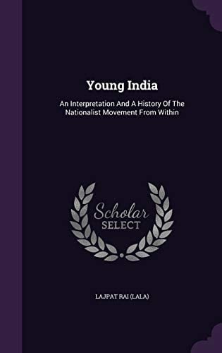 Young India An Interpretation And A History Of The Nationalist Movement From Within