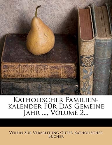 Katholischer Familien-Kalender Fur Das Gemeine Jahr ..., Volume 2... (German Edition)