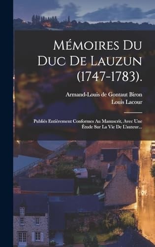 Mémoires Du Duc De Lauzun (1747-1783). Publiés Entièrement Conformes Au Manuscrit, Avec Une Étude Sur La Vie De L'auteur...