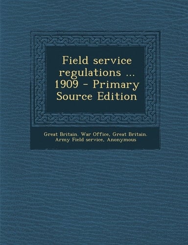 Field Service Regulations ... 1909 - Primary Source Edition