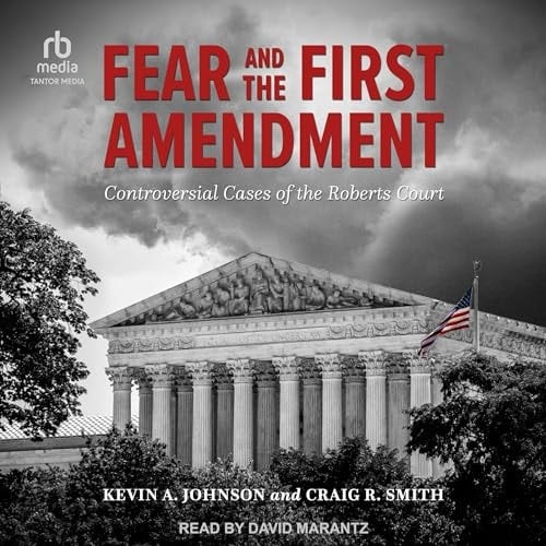 Fear and the First Amendment: Controversial Cases of the Roberts Court (Rhetoric, Law, and the Humanities)