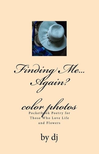 Finding Me... Again Color Photos Pocketbook Poetry for Those Who Love Life and Flowers