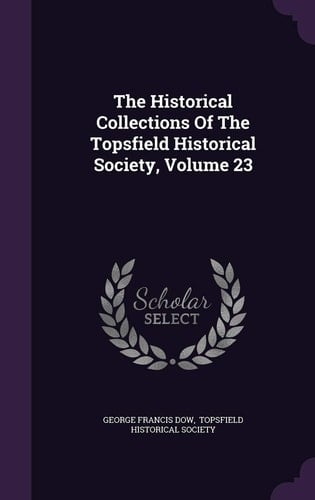 The Historical Collections Of The Topsfield Historical Society, Volume 23