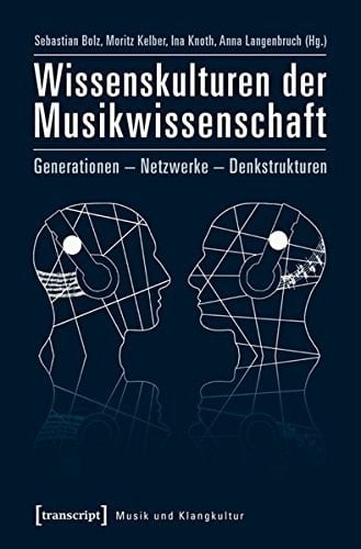 Wissenskulturen der Musikwissenschaft Generationen - Netzwerke - Denkstrukturen