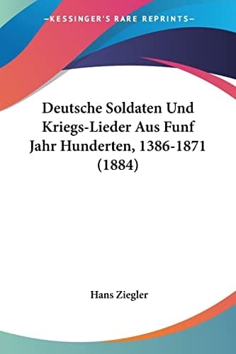 Deutsche Soldaten Und Kriegs-Lieder Aus Funf Jahr Hunderten, 1386-1871 (1884) (German Edition)