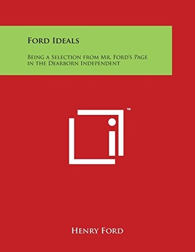 Ford Ideals Being a Selection from Mr. Ford's Page in the Dearborn Independent