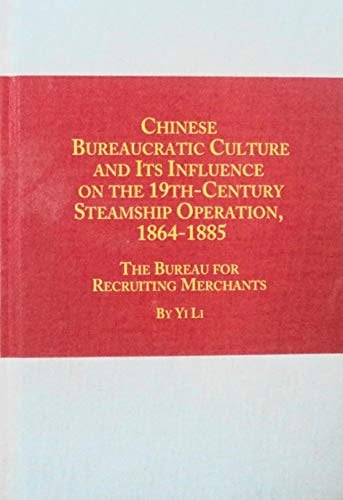 Chinese Bureaucratic Culture and Its Influence on the 19Th-Century Steamship Operation, 1864-1885: The Bureau for Recruiting Merchants (Chinese Studies, 19)