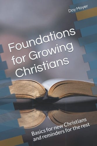 Foundations for Growing Christians Basics for New Christians and Reminders for the Rest
