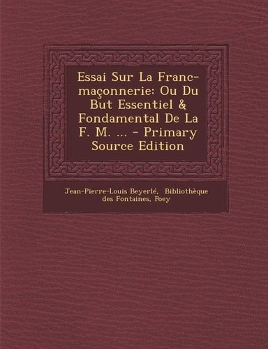 Essai Sur la Franc-Maçonnerie Ou Du But Essentiel and Fondamental de la F. M... . - Primary Source Edition