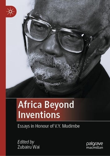 Africa Beyond Inventions Essays in Honour of V.Y. Mudimbe