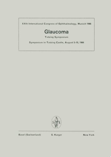 Glaucoma Symposium, Tutzing Castle, August 1966, Held in Connection with the 20th International Congress of Ophthalmology, Munich, August 1966