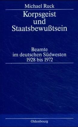 Korpsgeist und Staatsbewusstsein Beamte im deutschen Südwesten 1928 bis 1972