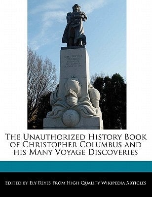 Unauthorized History Book of Christopher Columbus and His Many Voyage Discoveries