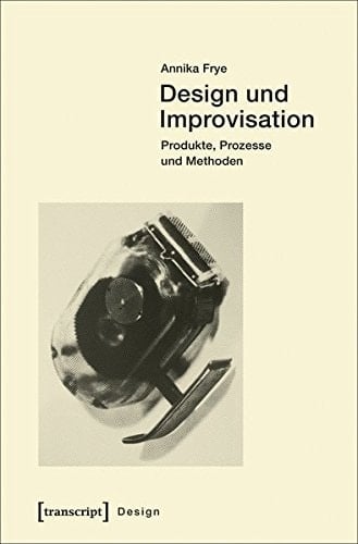 Design und Improvisation Produkte, Prozesse und Methoden