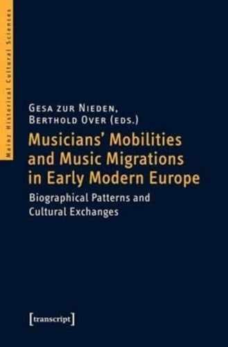 Musicians' Mobilities and Music Migrations in Early Modern Europe Biographical Patterns and Cultural Exchanges