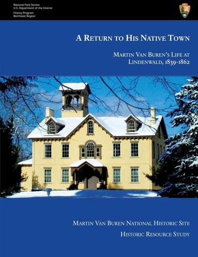 A Return to His Native Town Martin Van Buren's Life at Lindenwald, 1839-1862