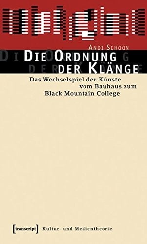 Die Ordnung der Klänge das Wechselspiel der Künste vom Bauhaus zum Black Mountain College