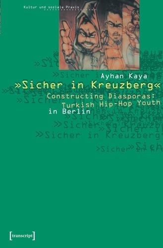 Sicher in Kreuzberg: Constructing Diasporas: Turkish Hip-Hop Youth in Berlin