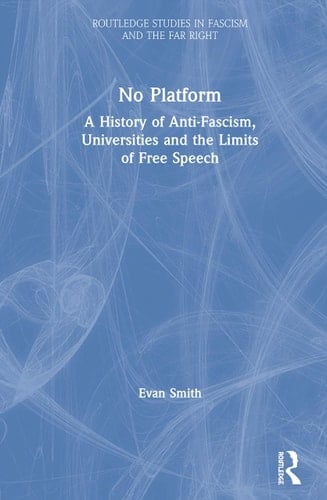 No Platform A History of Anti-fascism, Universities and the Limits of Free Speech