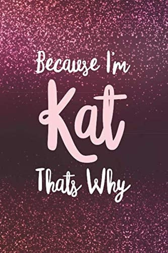 Because I'm Kat Thats Why: Personalized Name Journal Writing Notebook For Girls and Women