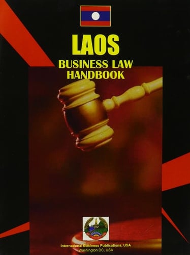 Laos Business Law Handbook Basic Business Legislation and Regulations Affecting Business and Investment Activity