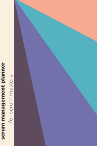 Scrum Management Planner - Diary Journal for Scrum Masters, Product Owners, Tech Leads, Team Leads & System Architects, 6x9 Inch, 50 pages, Lined: The ... - Record Sprints, Scrum Ceremonies & More!