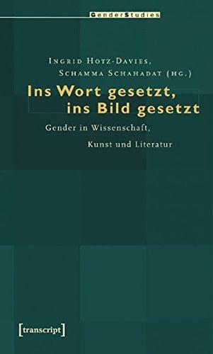 Ins Wort gesetzt, ins Bild gesetzt Gender in Wissenschaft, Kunst und Literatur
