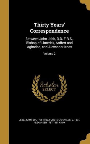 Thirty Years' Correspondence Between John Jebb, D. D. F. R. S. , Bishop of Limerick, Ardfert and Aghadoe, and Alexander Knox; Volume 2