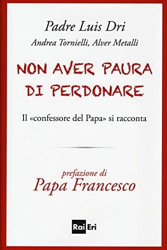 Non aver paura di perdonare il "confessore del Papa" si racconta