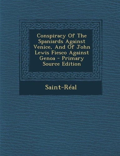 Conspiracy of the Spaniards Against Venice, and of John Lewis Fiesco Against Genoa - Primary Source Edition