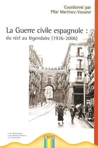 La Guerre civile espagnole du réel au légendaire ; textes présentés au Colloque International sur la Guerre Civile Espagnole du 20 au 22 mars 2006
