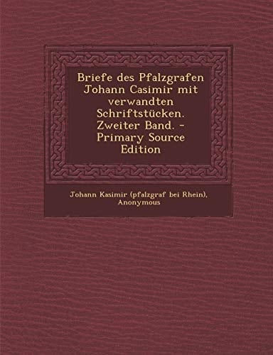 Briefe Des Pfalzgrafen Johann Casimir Mit Verwandten Schriftstücken. Zweiter Band. - Primary Source Edition