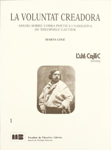 La voluntat creadora. L'obra poètica i narrativa de T. Gautier.