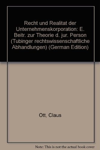 Recht Und Realitat Der Unternehmenskorporation: Ein Beitrag Zur Theorie Der Juristischen Person (Tubinger Rechtswissenschaftliche Abhandlungen) (German Edition)