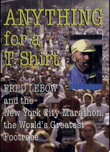 Anything For a T-Shirt Fred Lebow and the New York City Marathon, the World's Greatest Footrace