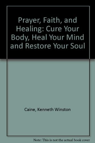 Prayer, Faith, and Healing: Cure Your Body, Heal Your Mind and Restore Your Soul