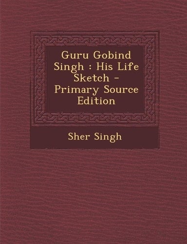 Guru Gobind Singh His Life Sketch - Primary Source Edition
