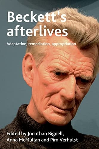 Beckett's Afterlives Adaptation, Remediation, Appropriation