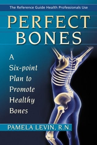 Perfect Bones A Six-point Plan to Promote Healthy Bones