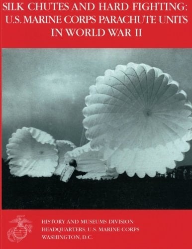 Silk Chutes and Hard Fighting U.S. Marine Corps Parachute Units in World War II