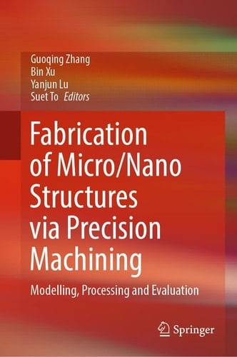 Fabrication of Micro/Nano Structures via Precision Machining Modelling, Processing and Evaluation