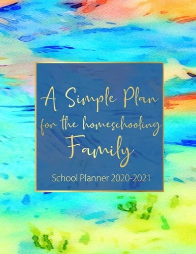 A Simple Plan For The Homeschooling Family: School Planner 2020 - 2021