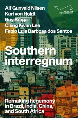Southern Interregnum Remaking Hegemony in Brazil, India, China, and South Africa