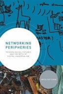 Networking Peripheries Technological Futures and the Myth of Digital Universalism