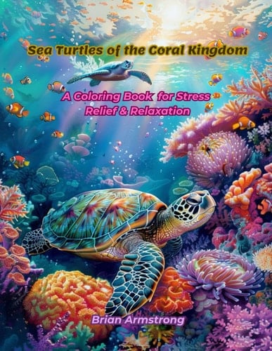 Sea Turtles of the Coral Kingdom: A Coloring Book for Stress Relief & Relaxation