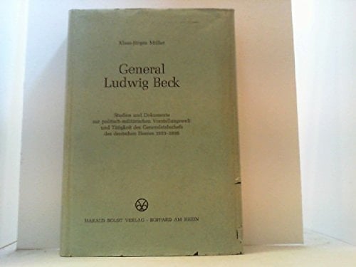 General Ludwig Beck: Studien und Dokumente zur politisch-militärischen Vorstellungswelt und Tätigkeit des Generalstabschefs des deutschen Heeres ... des Bundesarchivs) (German Edition)