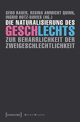 Die Naturalisierung des Geschlechts zur Beharrlichkeit der Zweigeschlechtlichkeit