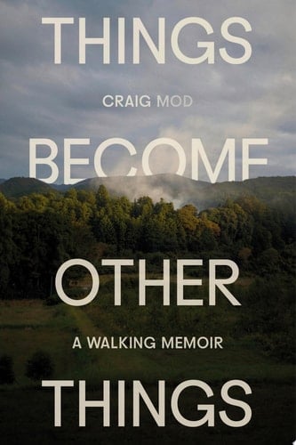 Things Become Other Things A Walking Memoir
